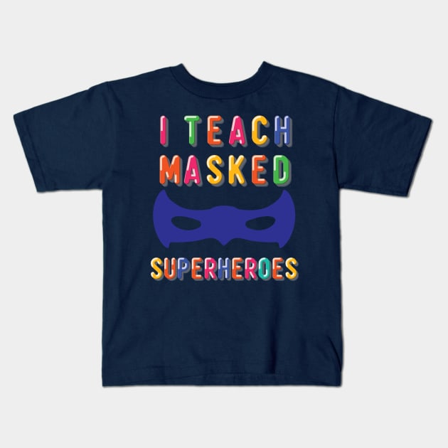 I Teach Masked Superheroes Back To School kindergarten teacher Kids T-Shirt by Gaming champion